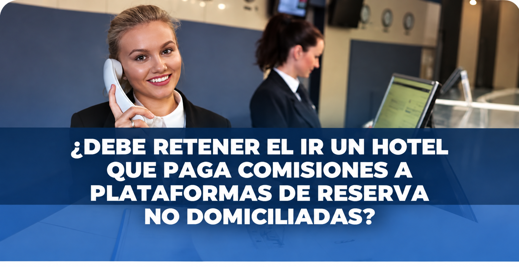 ¿DEBE RETENER EL IR UN HOTEL QUE PAGA COMISIONES A PLATAFORMAS DE RESERVA NO DOMICILIADAS?